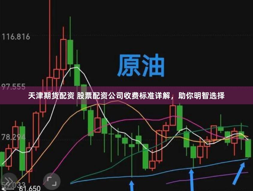 天津期货配资 股票配资公司收费标准详解，助你明智选择