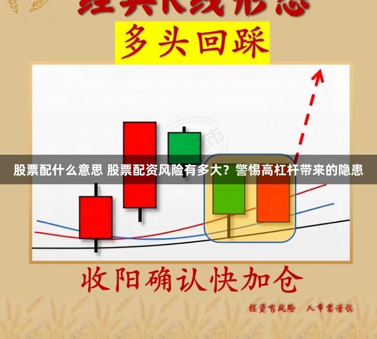 股票配什么意思 股票配资风险有多大？警惕高杠杆带来的隐患